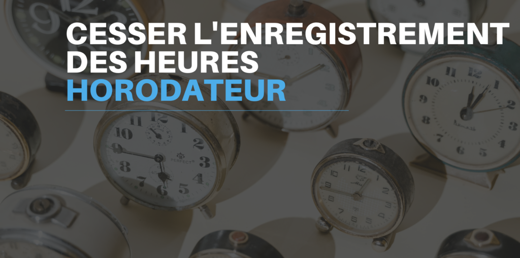 Comment cesser l’enregistrement des heures travaillées
